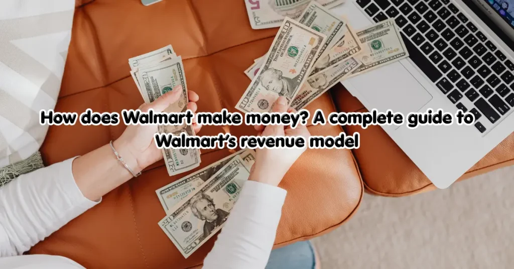 How does Walmart make money? A complete guide to Walmart’s revenue model how does walmart make money? a complete guide to walmart’s revenue model